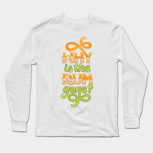 Why is the Rum Gone Long Sleeve T-Shirt